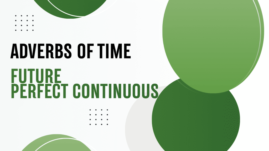 Adverbs of time Future Perfect Continuous